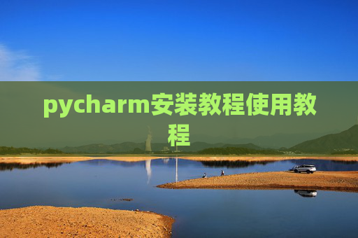pycharm安装教程使用教程 pycharm安装教程使用教程